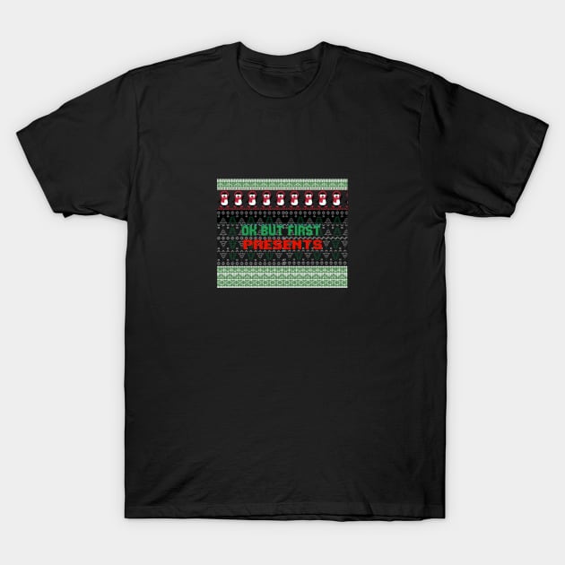 Ok but first presents ugly christmas sweater T-Shirt by TextureMerch